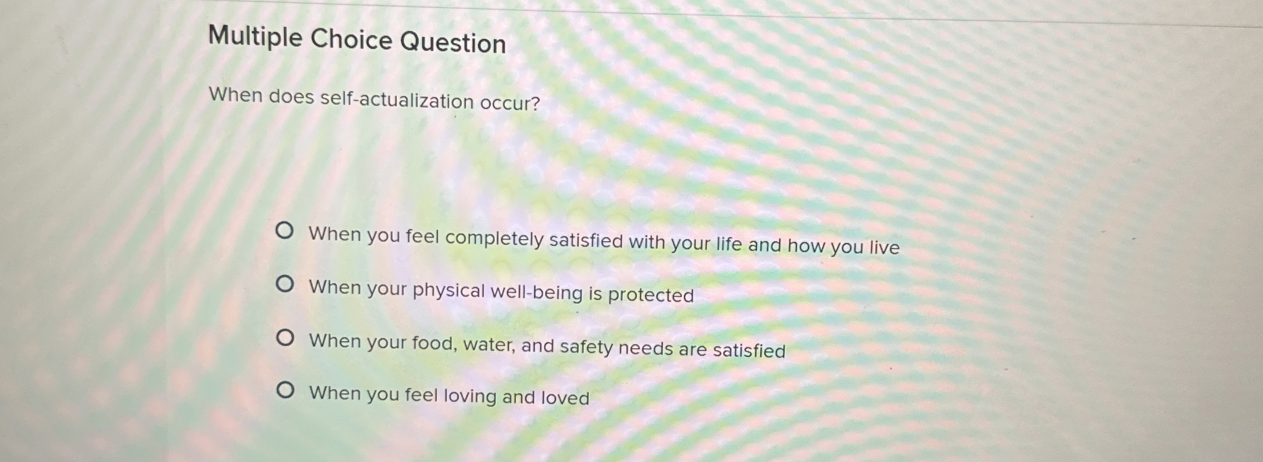  Multiple Choice Question When does self-actualization occur? When you feel completely