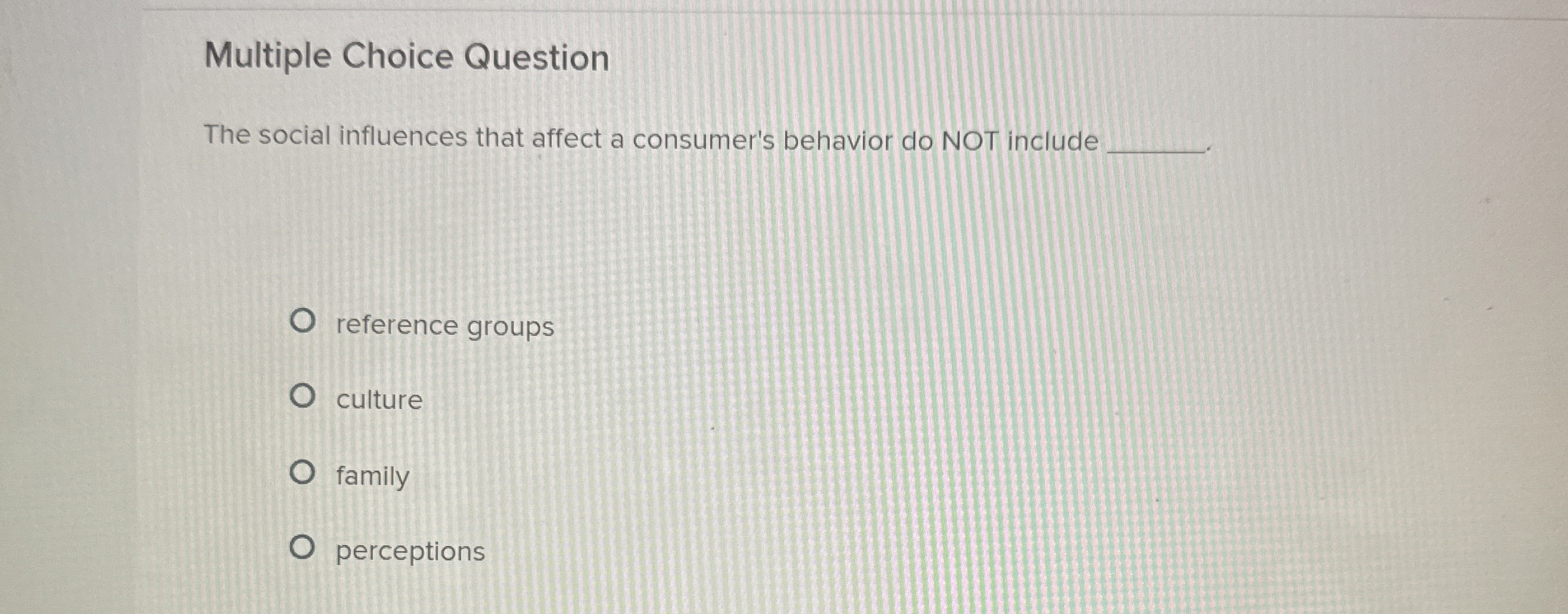  Multiple Choice Question The social influences that affect a consumer's behavior