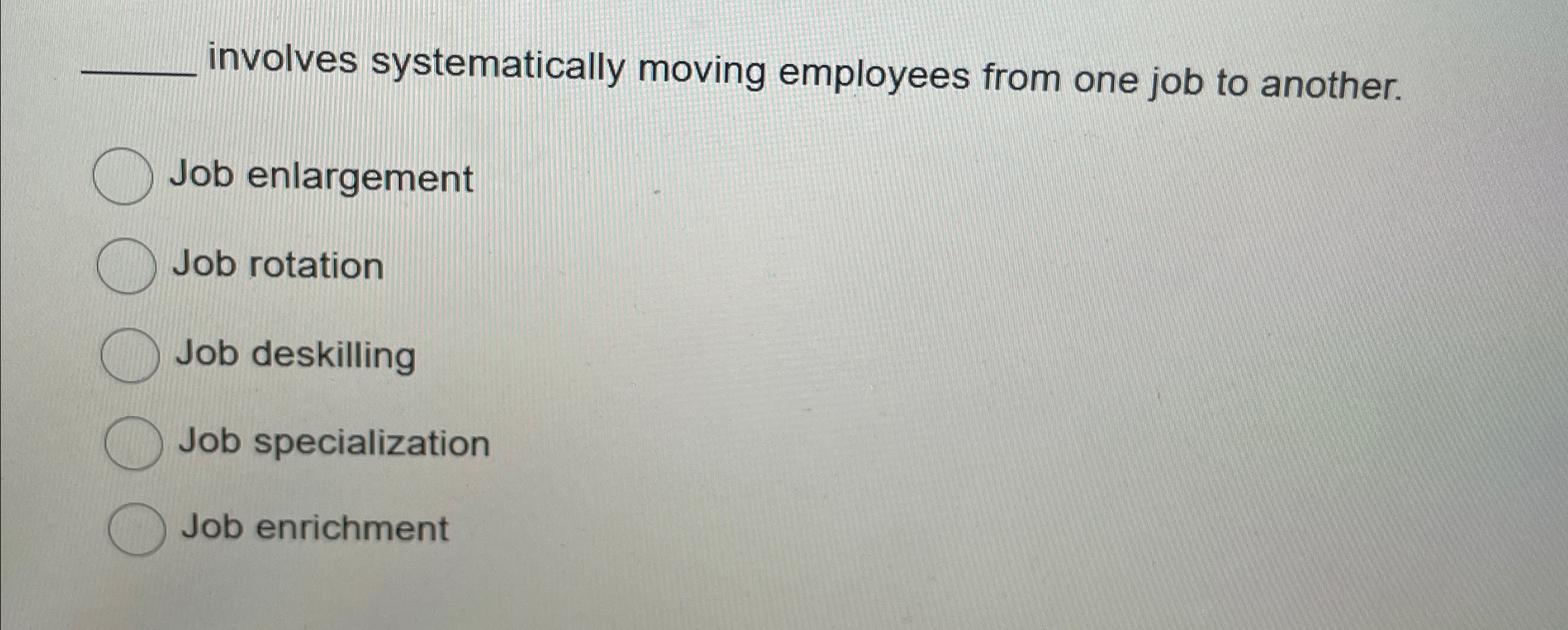  q, involves systematically moving employees from one job to another. Job