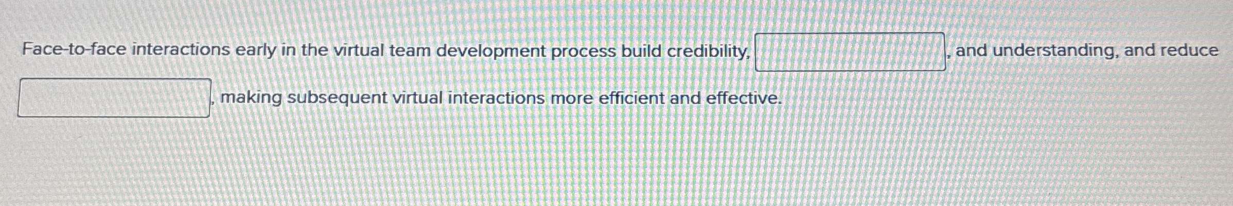  Face-to-face interactions early in the virtual team development process build credibility,