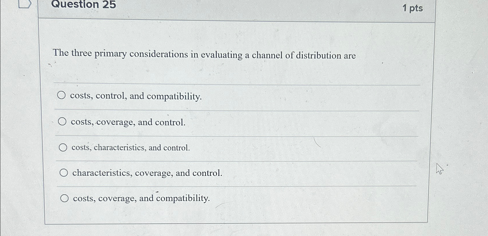  Question 25 1pts The three primary considerations in evaluating a channel