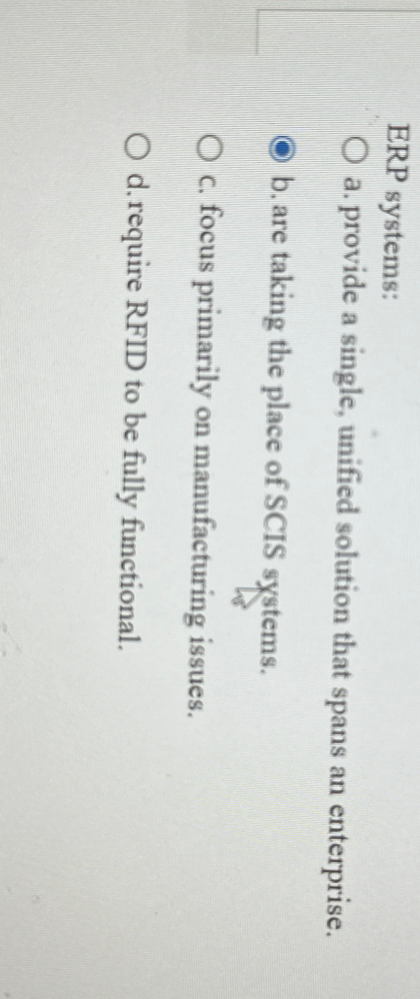  ERP systems: a. provide a single, unified solution that spans an