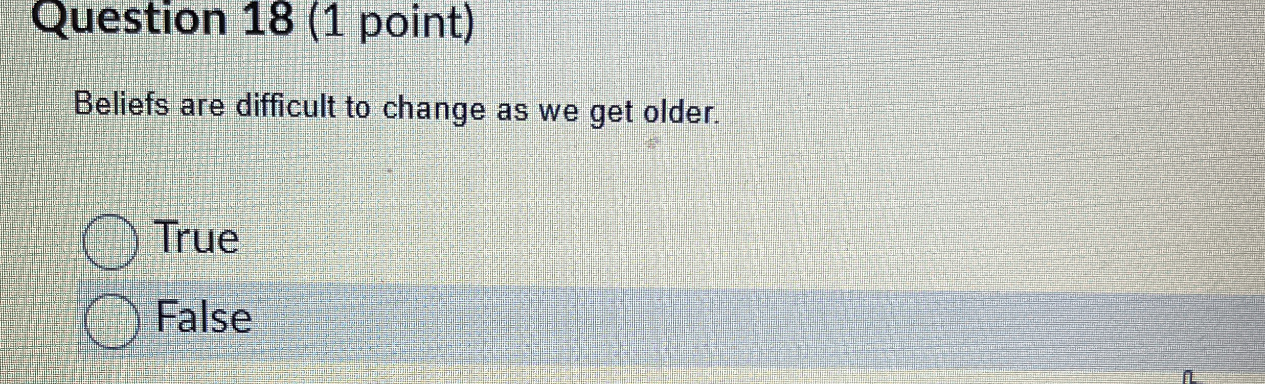  Question 18(1 point) Beliefs are difficult to change as we get