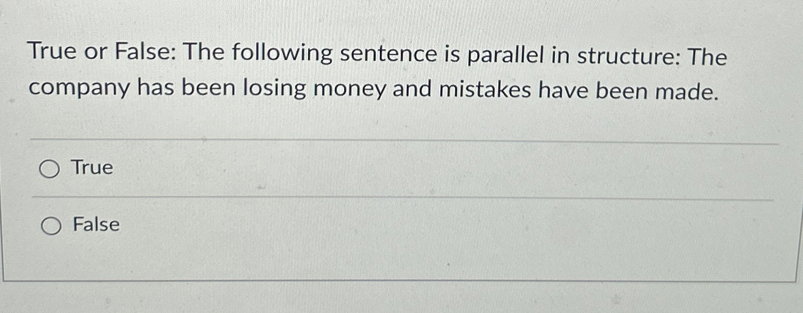  True or False: The following sentence is parallel in structure: The