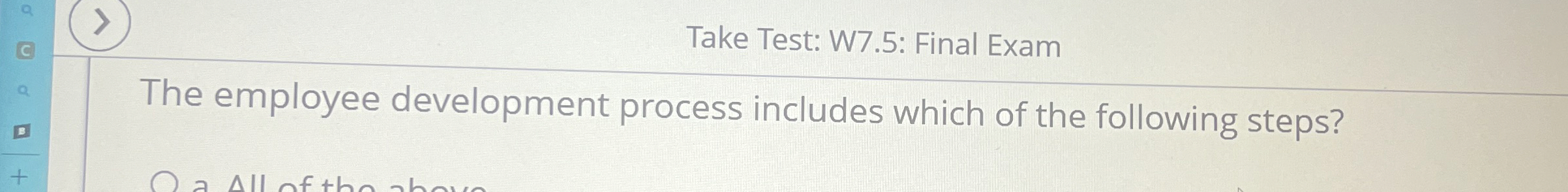  Take Test: W7.5: Final Exam The employee development process includes which