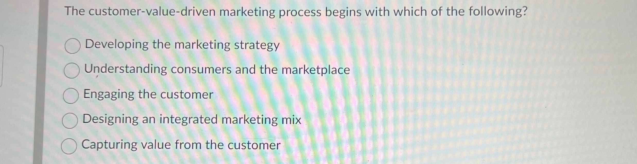  The customer-value-driven marketing process begins with which of the following? Developing