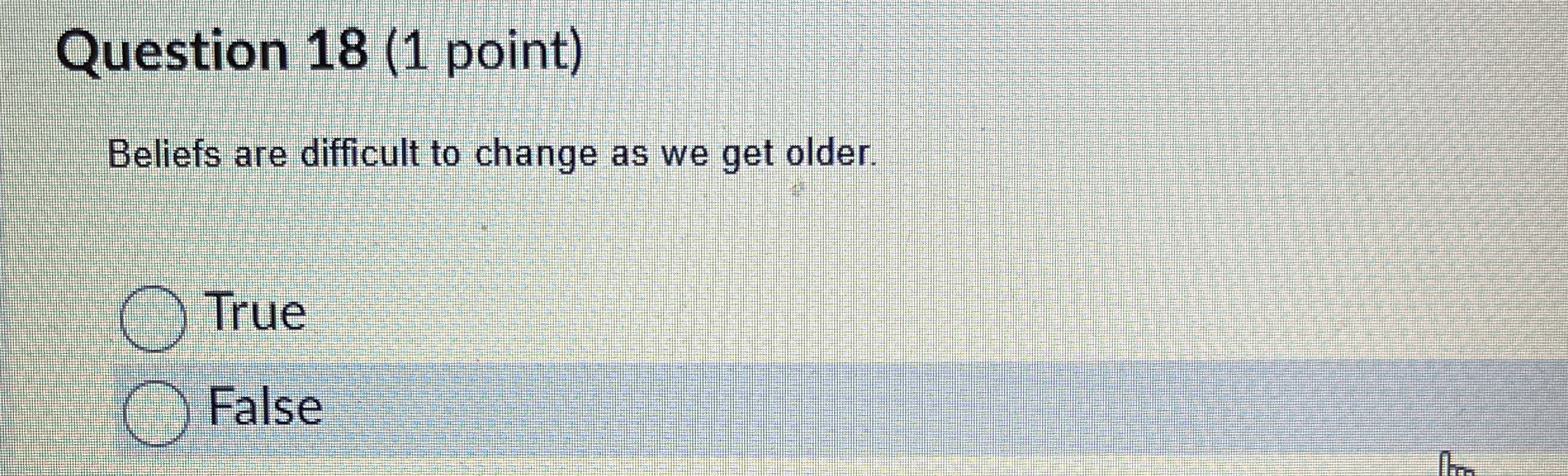  Question 18(1 point) Beliefs are difficult to change as we get