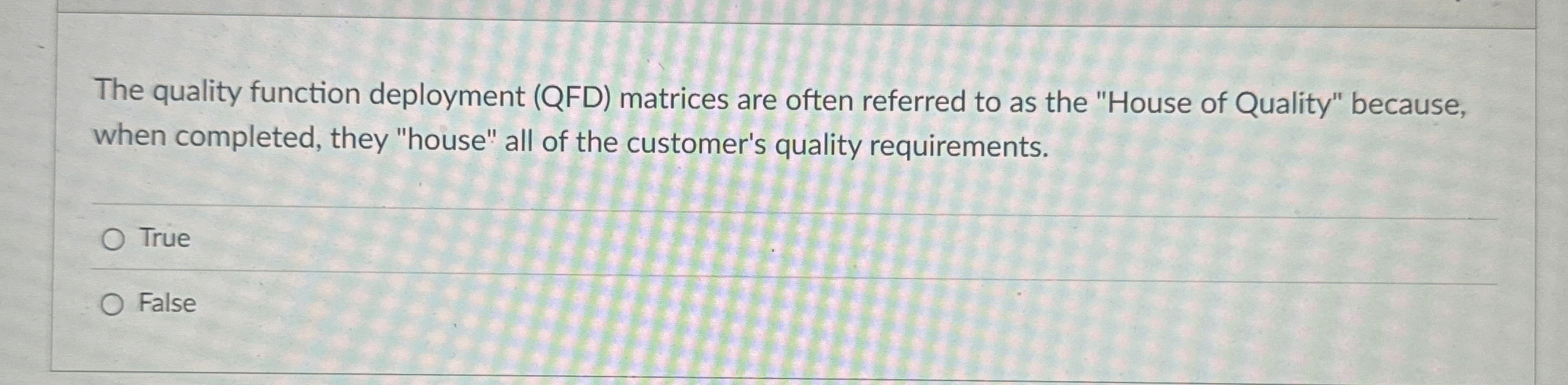  The quality function deployment (QFD) matrices are often referred to as