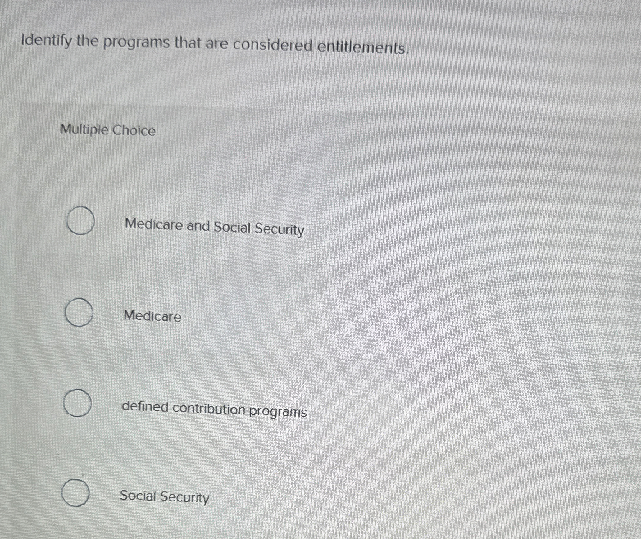  Identify the programs that are considered entitlements. Multiple Choice Medicare and