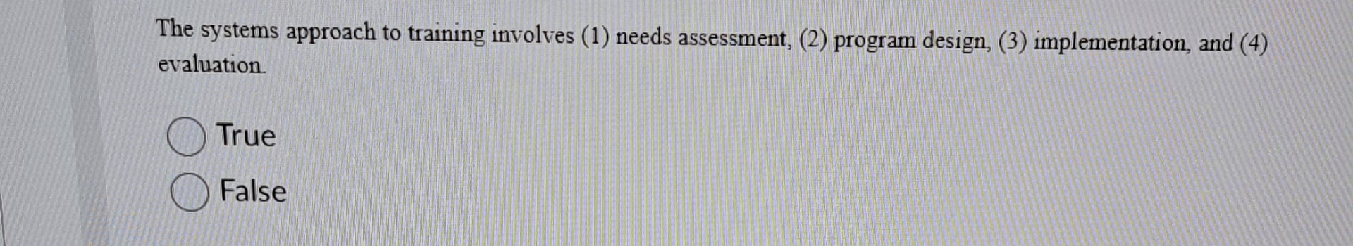  The systems approach to training involves (1) needs assessment, (2) program
