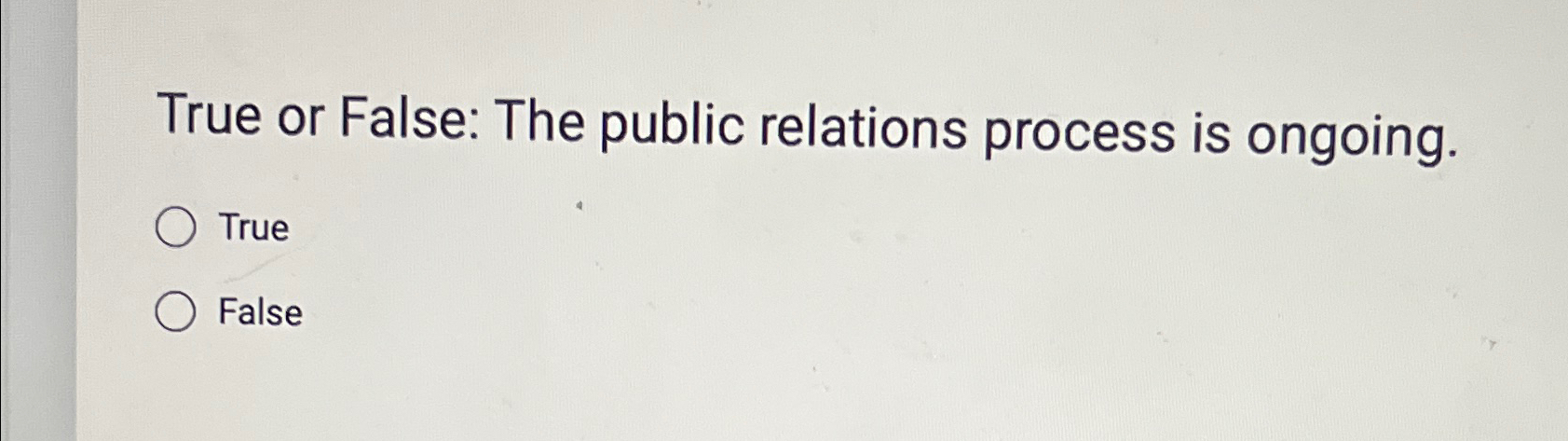  True or False: The public relations process is ongoing. True False