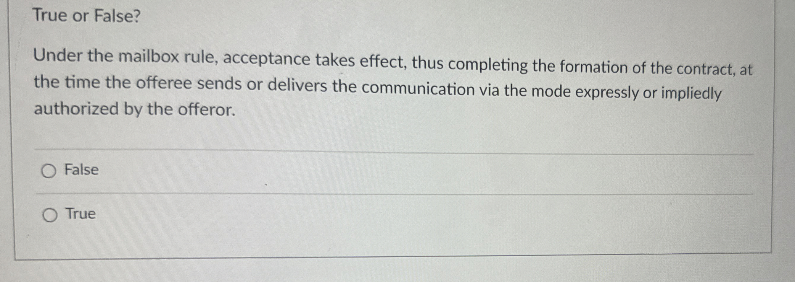  True or False? Under the mailbox rule, acceptance takes effect, thus