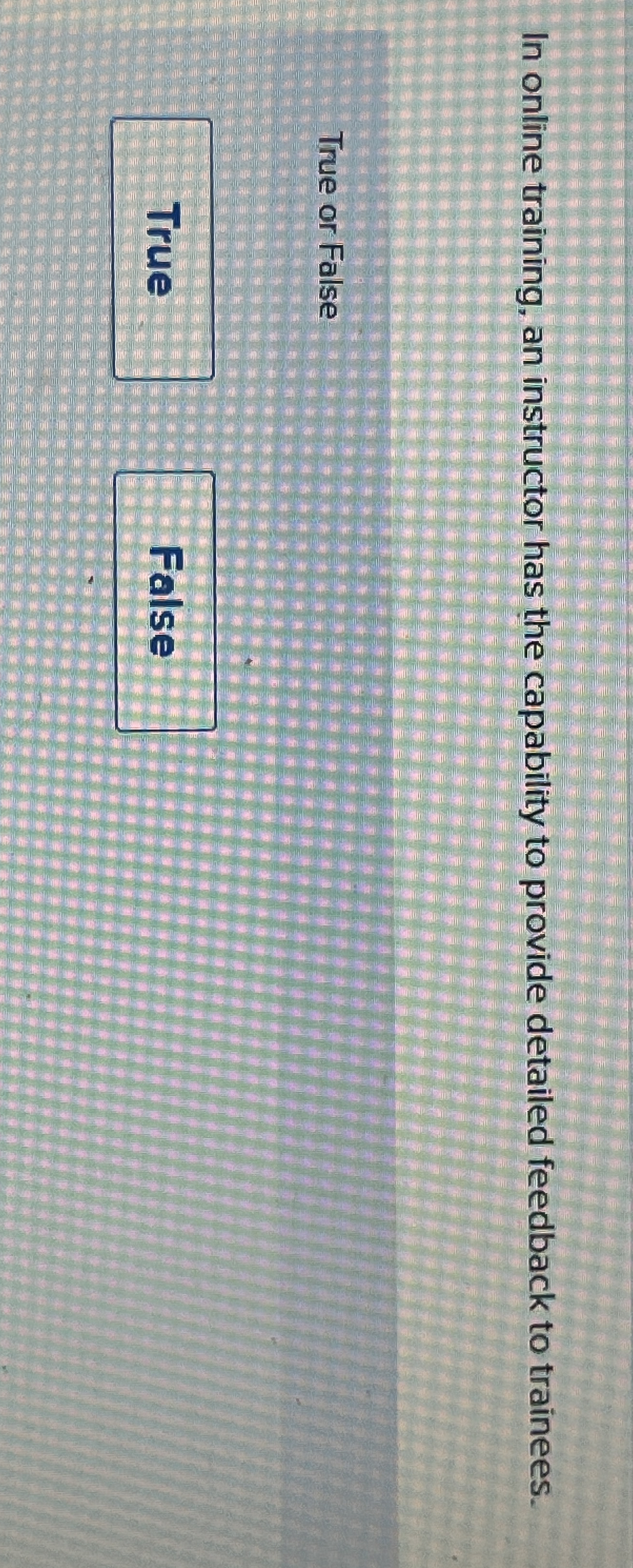  In online training, an instructor has the capability to provide detailed