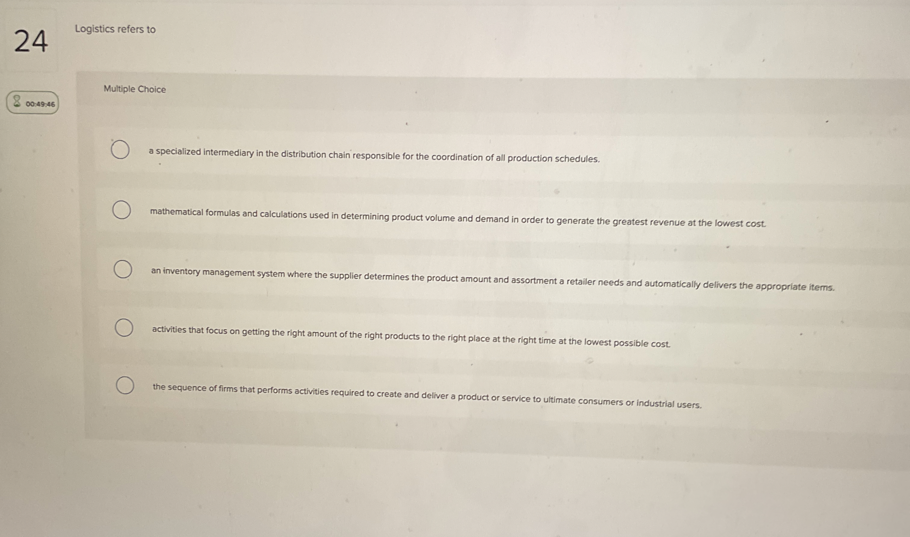  24 Logistics refers to Multiple Choice 00:49:46 a specialized intermediary in