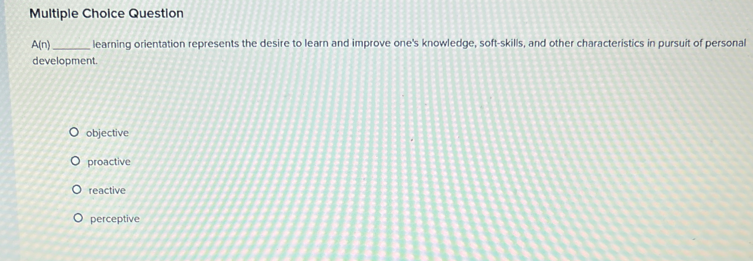  Multiple Choice Question A(n) learning orientation represents the desire to learn