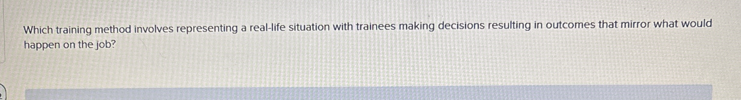  Which training method involves representing a real-life situation with trainees making