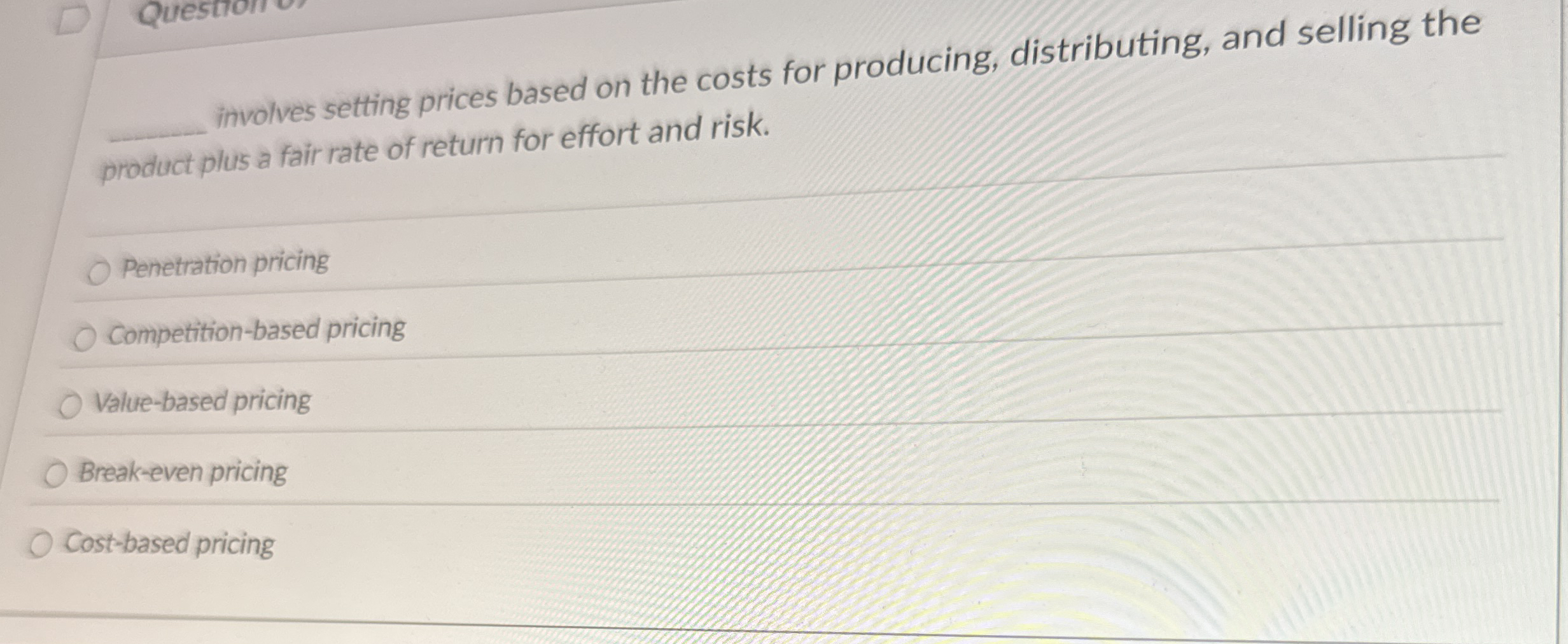  q, involves setting prices based on the costs for producing, distributing,