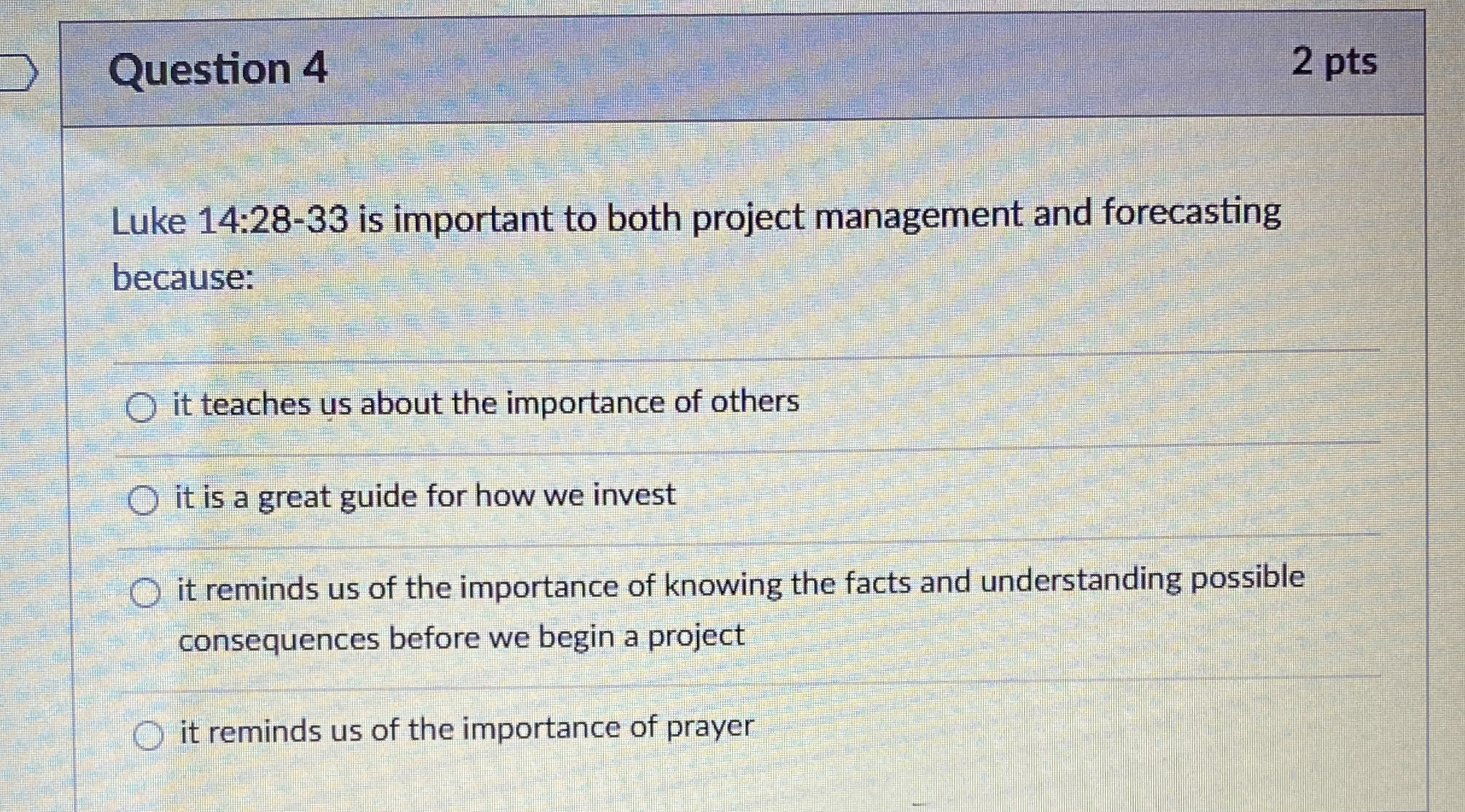  Question 4 2 pts Luke 14:28-33 is important to both project