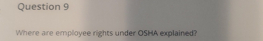  Question 9 Where are employee rights under OSHA explained? 
