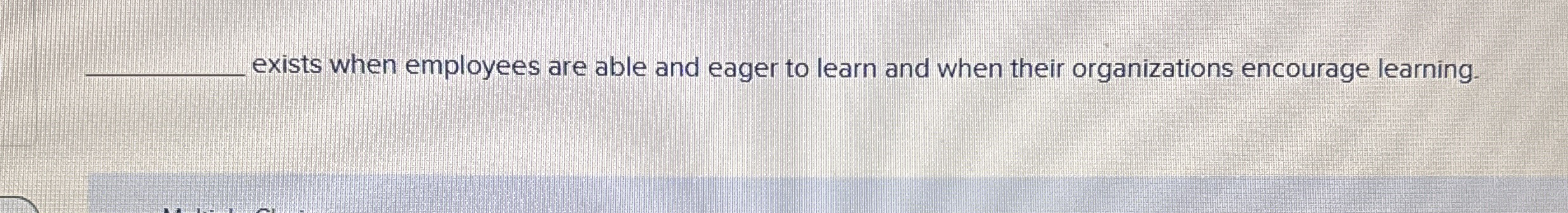  q, exists when employees are able and eager to learn and
