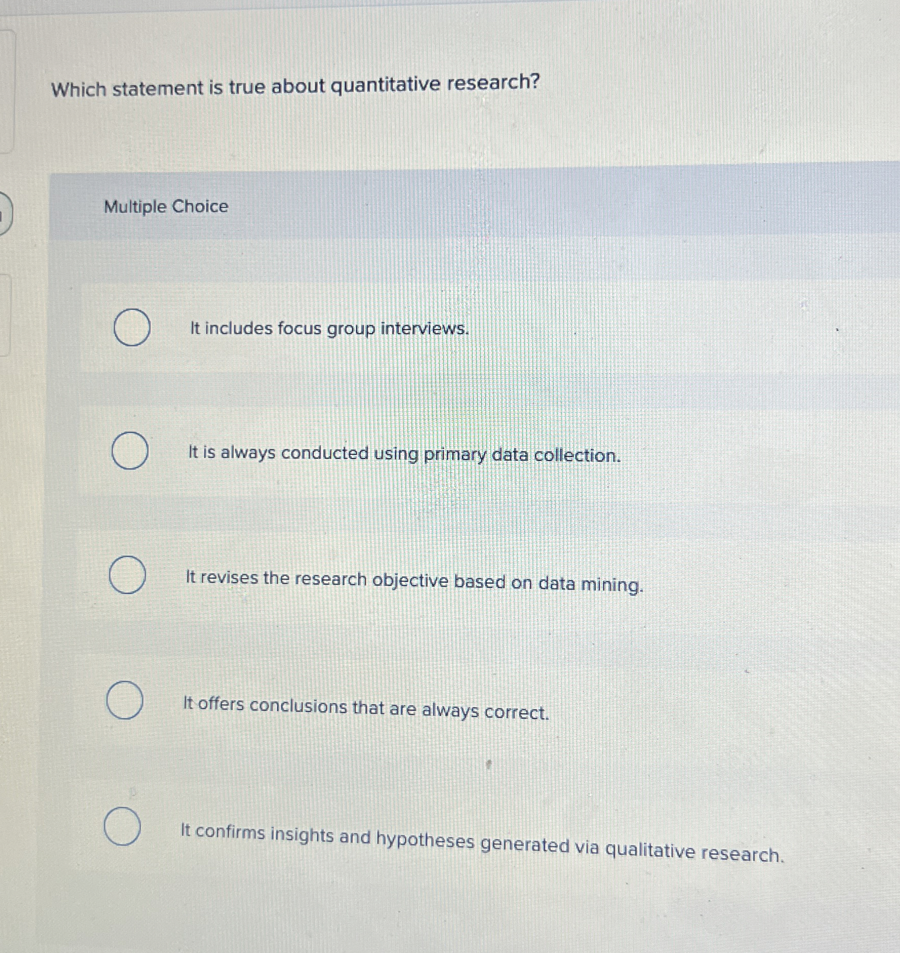  Which statement is true about quantitative research? Multiple Choice It includes