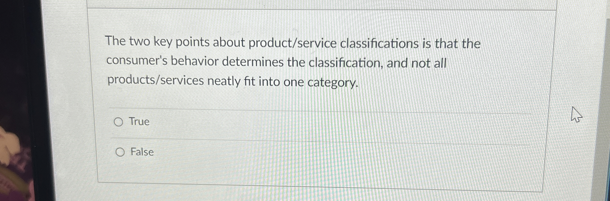  The two key points about product/service classifications is that the consumer's