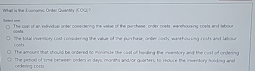  What is the Economic Order Quantity (EOQ)? Select one: The cost