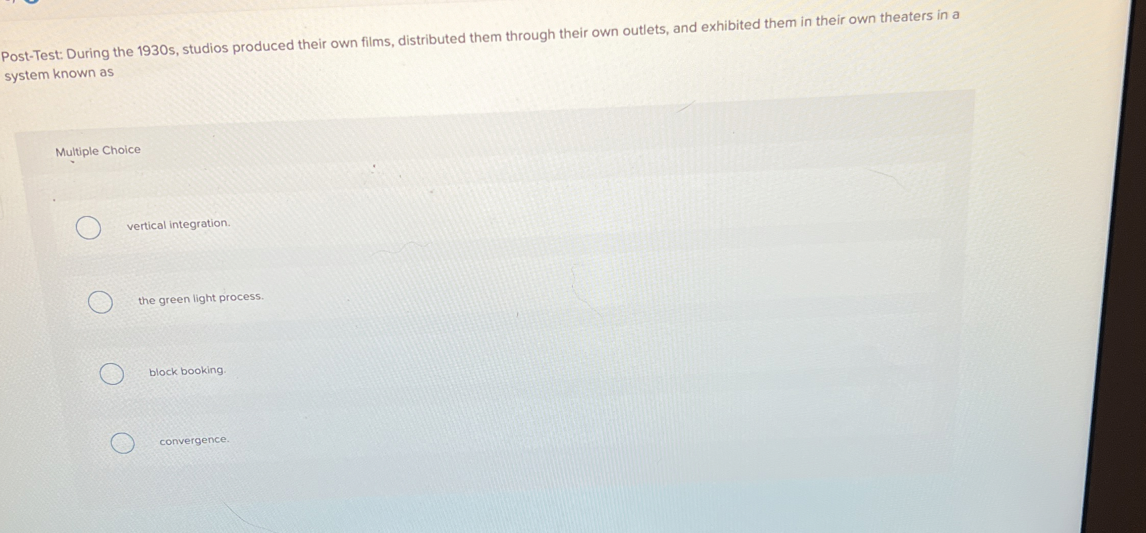  Post-Test: During the 1930 s, studios produced their own films, distributed