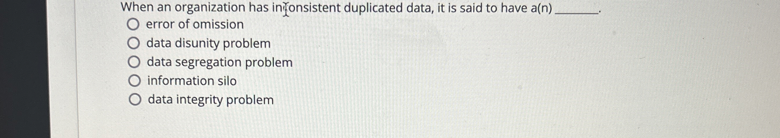  When an organization has infonsistent duplicated data, it is said to