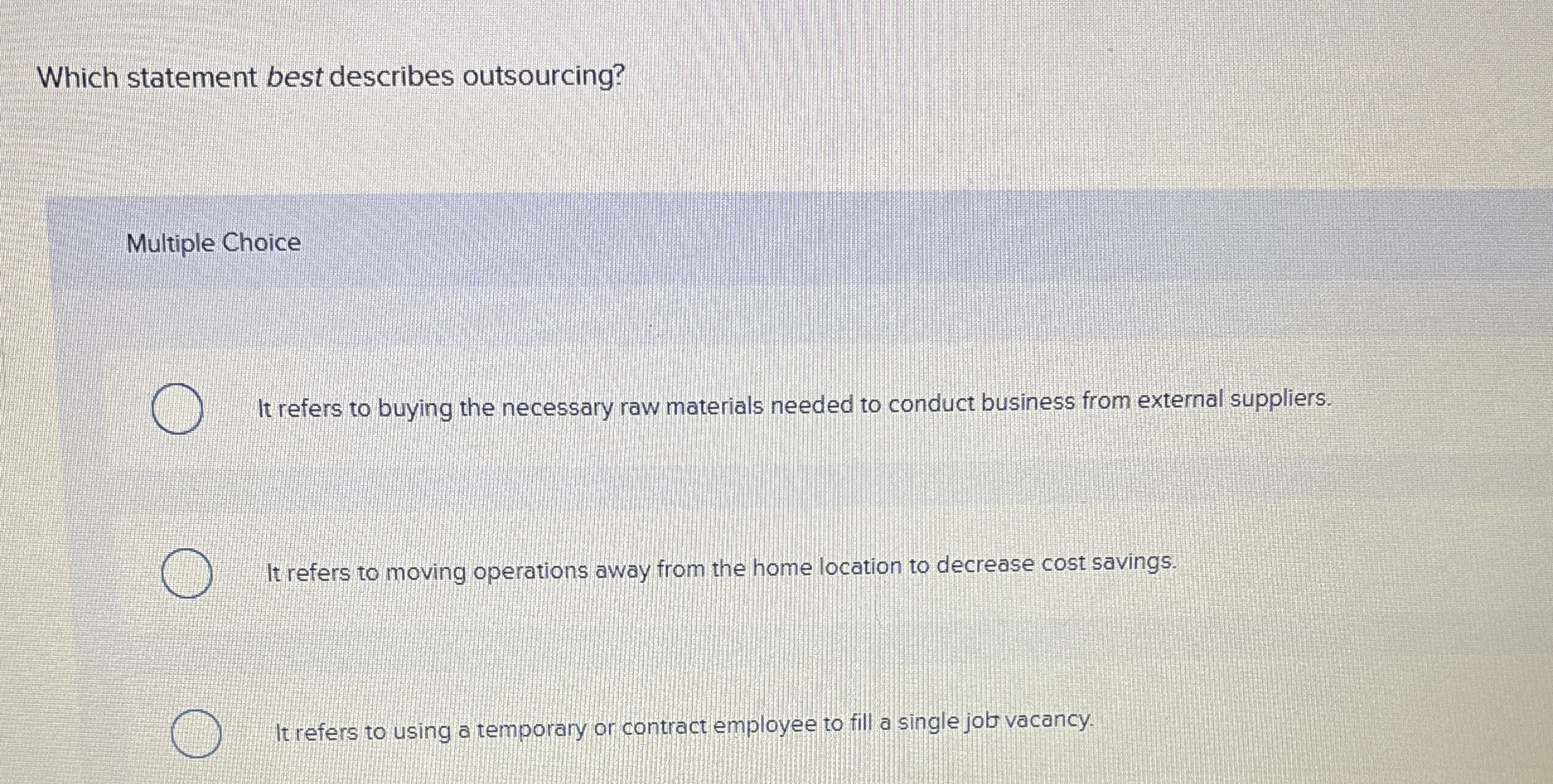  Which statement best describes outsourcing? Multiple Choice It refers to buying