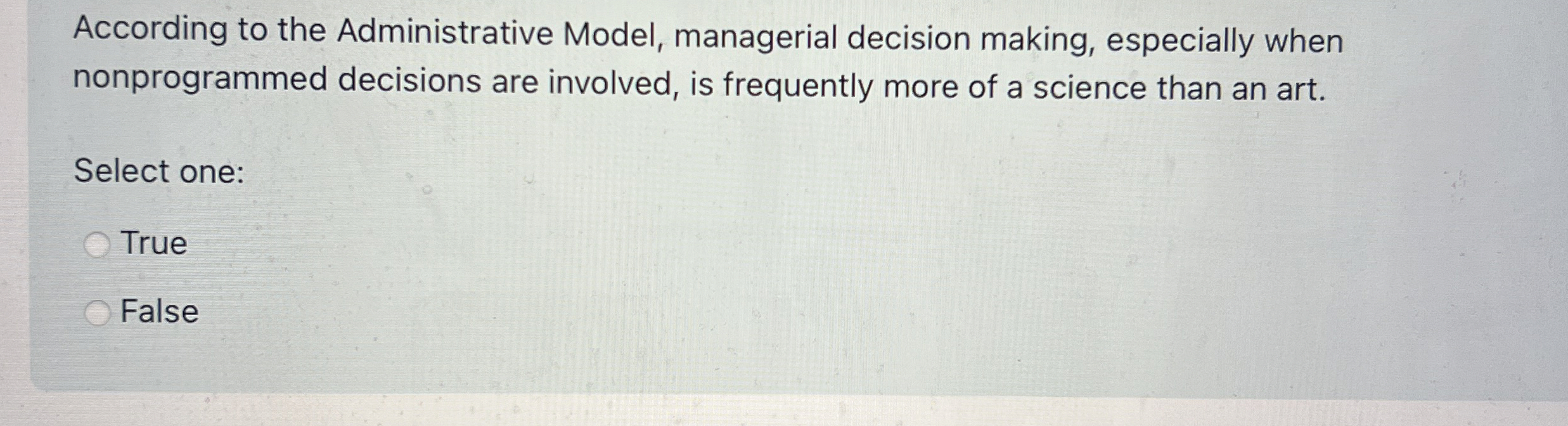 According to the Administrative Model, managerial decision making, especially when nonprogrammed