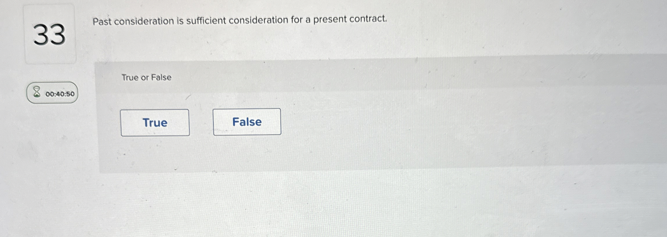  33 Past consideration is sufficient consideration for a present contract. True