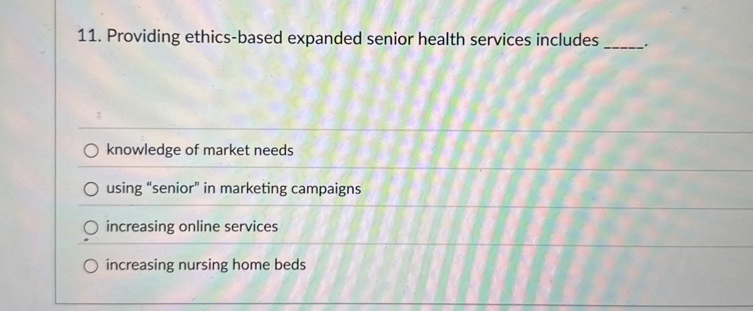  Providing ethics-based expanded senior health services includes knowledge of market needs