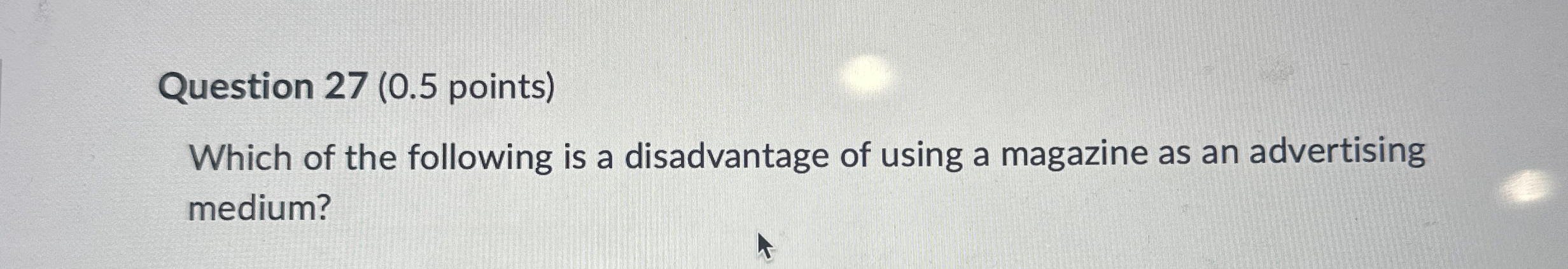  Question 27(0.5 points) Which of the following is a disadvantage of