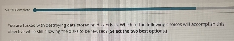  58.6% Complete You are tasked with destroying data stored on disk