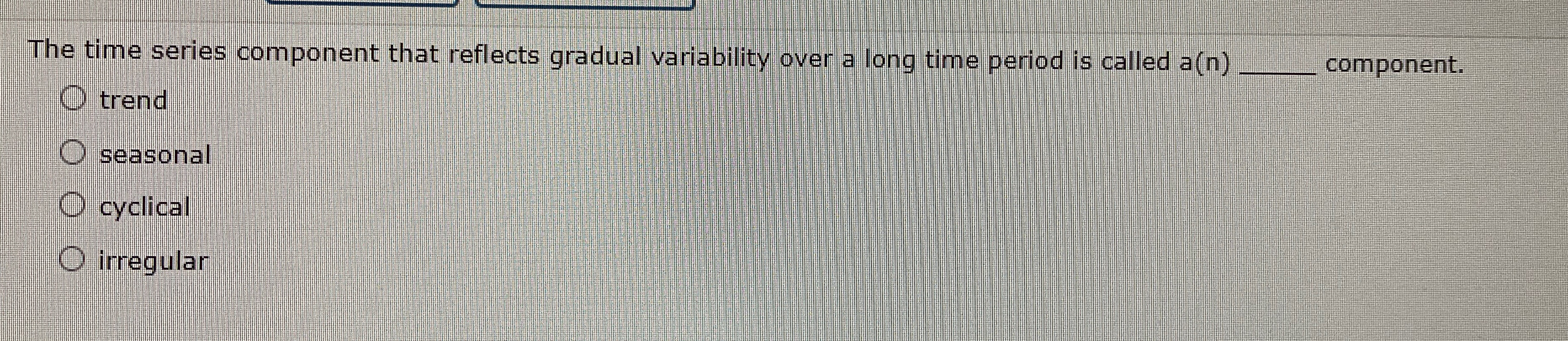  The time series component that reflects gradual variability over a long