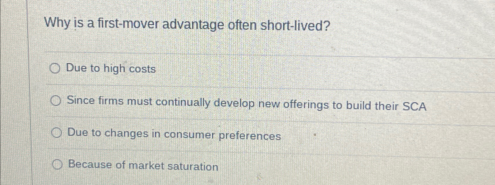  Why is a first-mover advantage often short-lived? Due to high costs