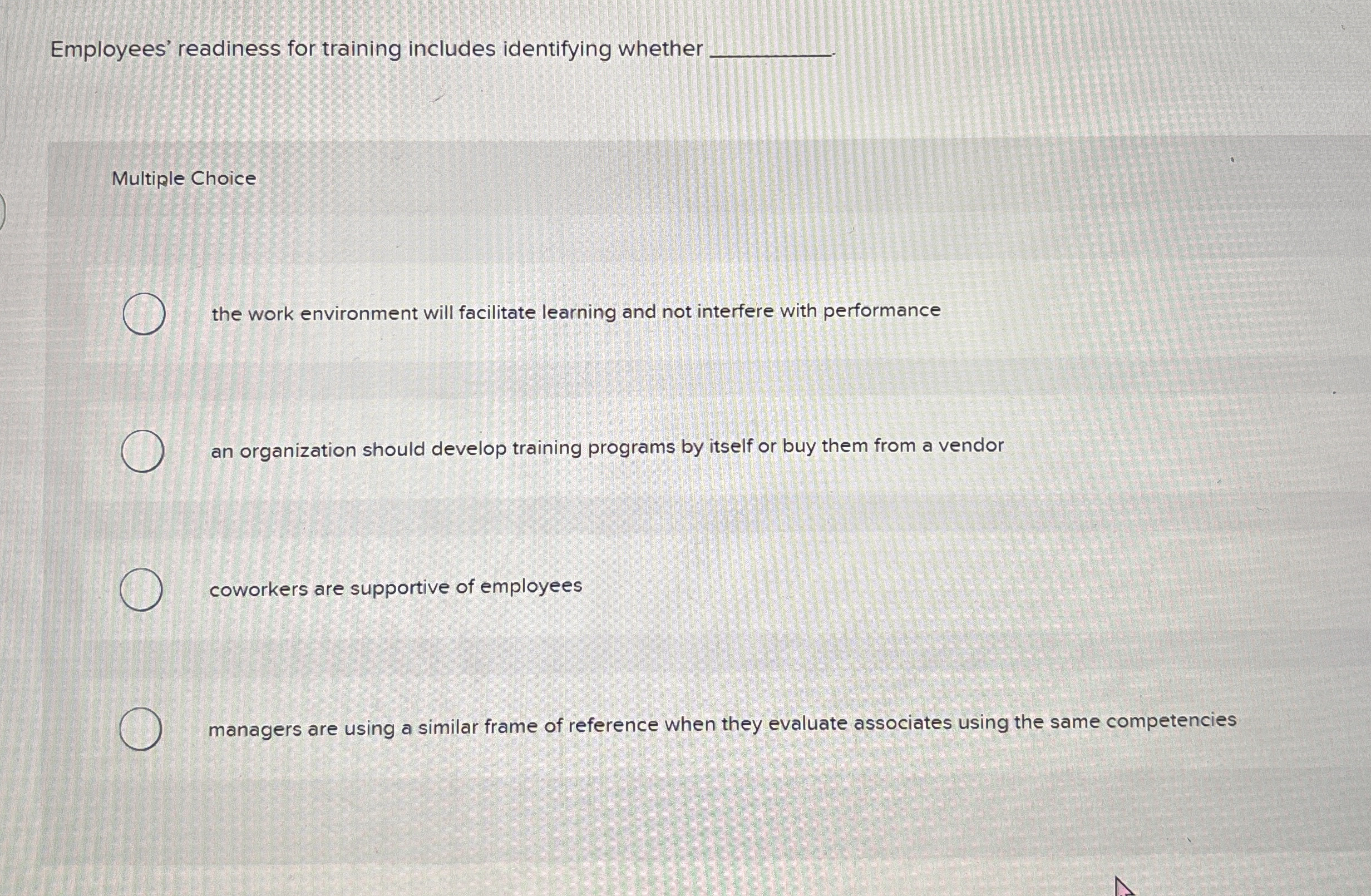  Employees' readiness for training includes identifying whether Multiple Choice the work