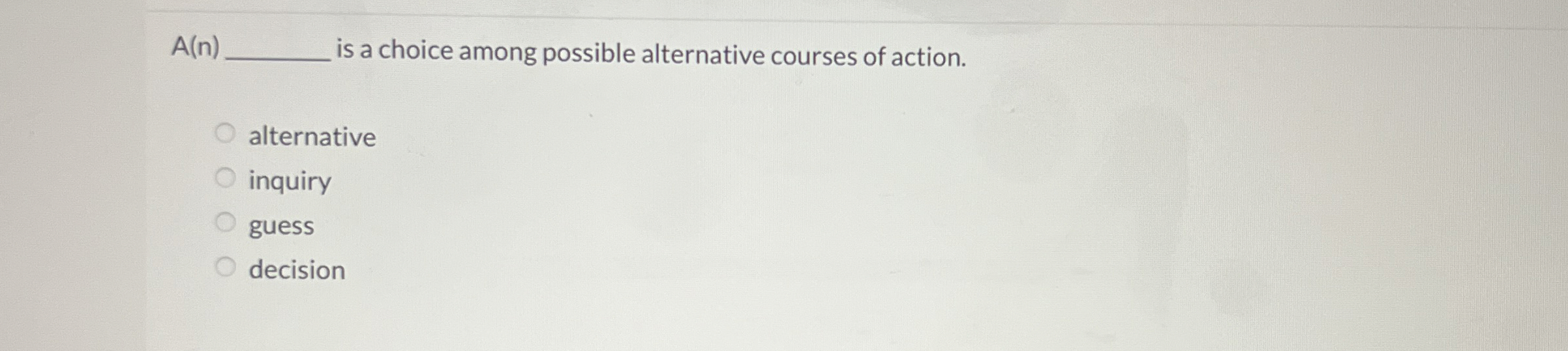  A(n) is a choice among possible alternative courses of action. alternative