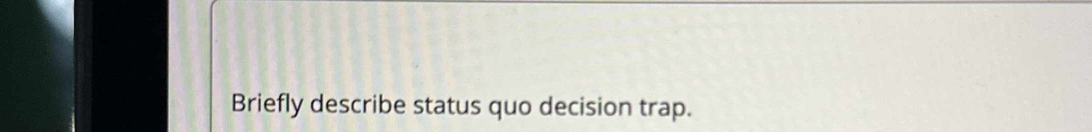  Briefly describe status quo decision trap. 