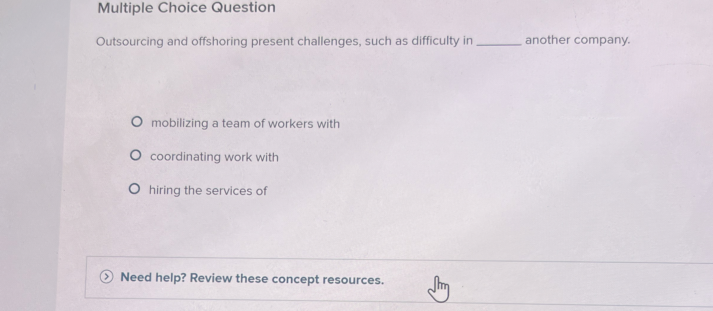  Multiple Choice Question Outsourcing and offshoring present challenges, such as difficulty