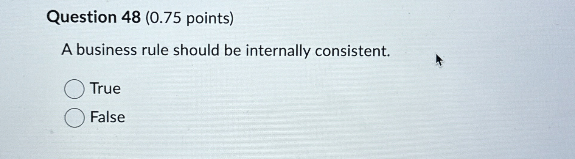  Question 48(0.75 points) A business rule should be internally consistent. True