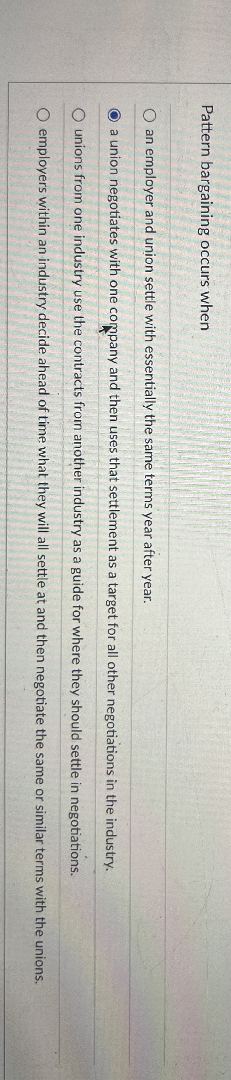  Pattern bargaining occurs when an employer and union settle with essentially