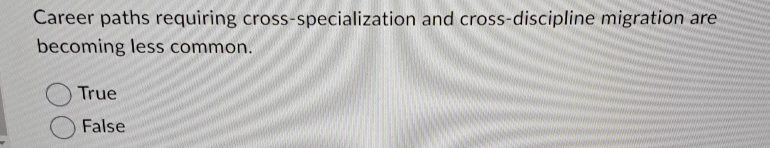  Career paths requiring cross-specialization and cross-discipline migration are becoming less common.