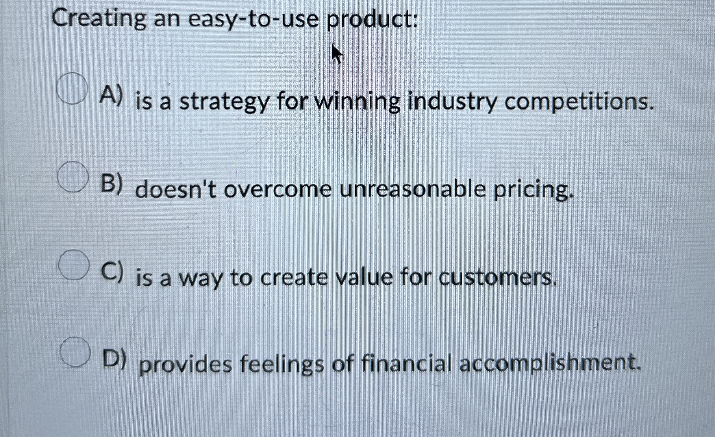  Creating an easy-to-use product: A) is a strategy for winning industry