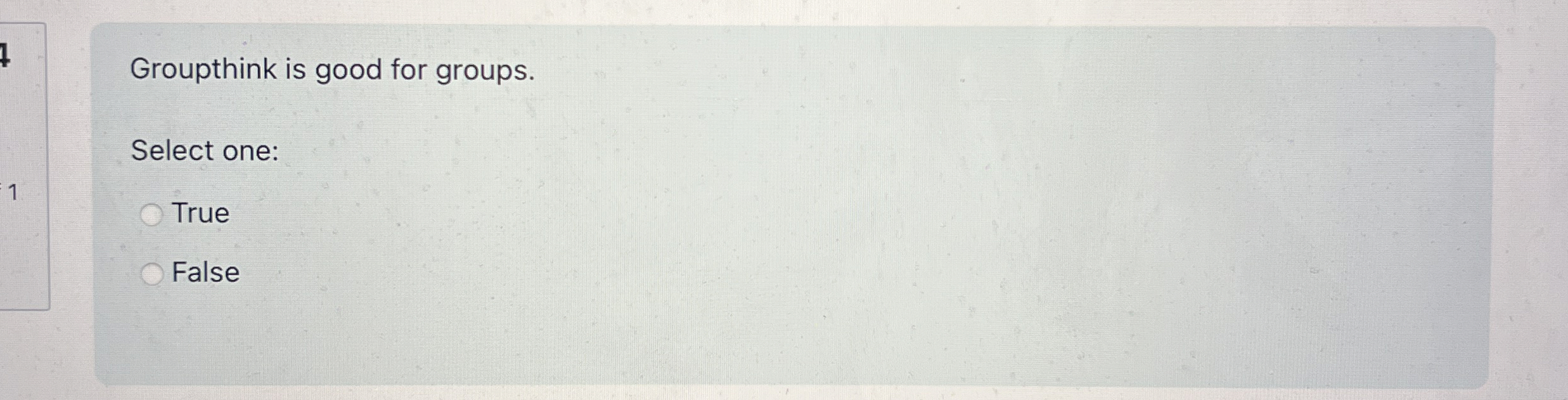  Groupthink is good for groups. Select one: True False 
