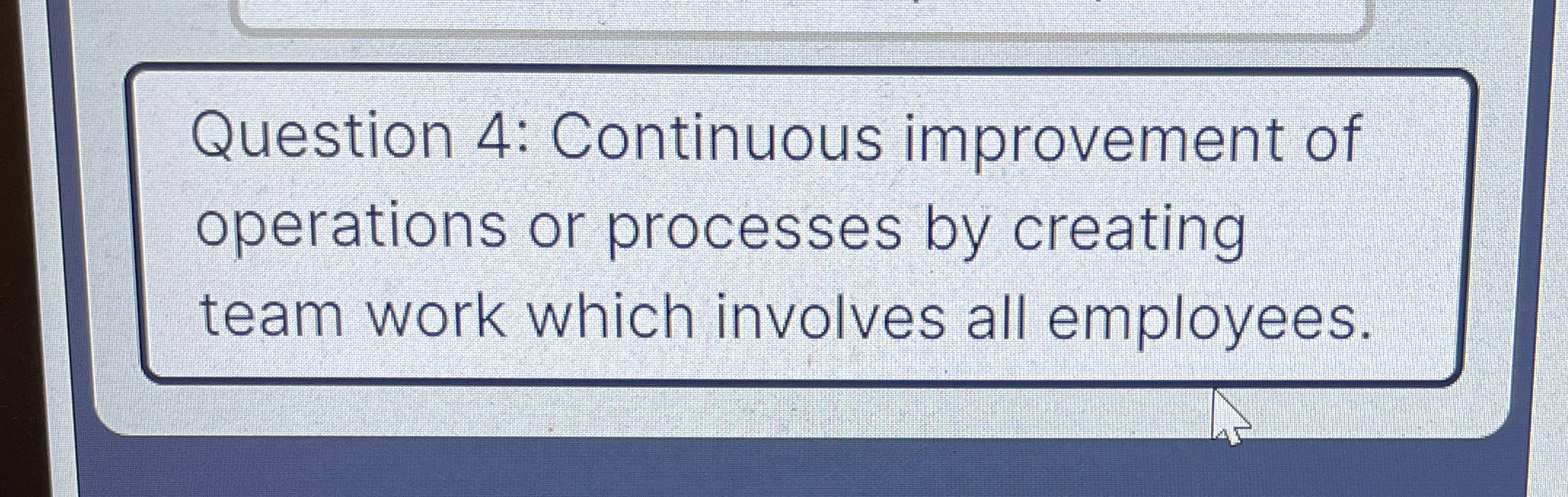  Question 4: Continuous improvement of operations or processes by creating team