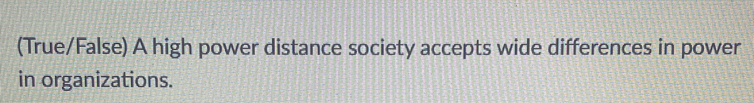  (True/False) A high power distance society accepts wide differences in power