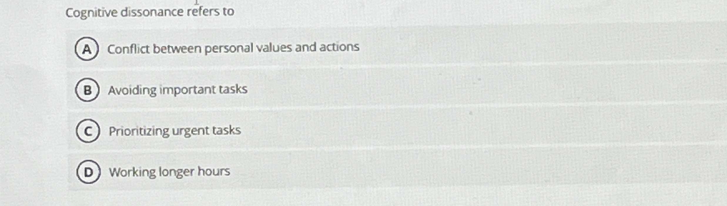  Cognitive dissonance refers to Conflict between personal values and actions Avoiding