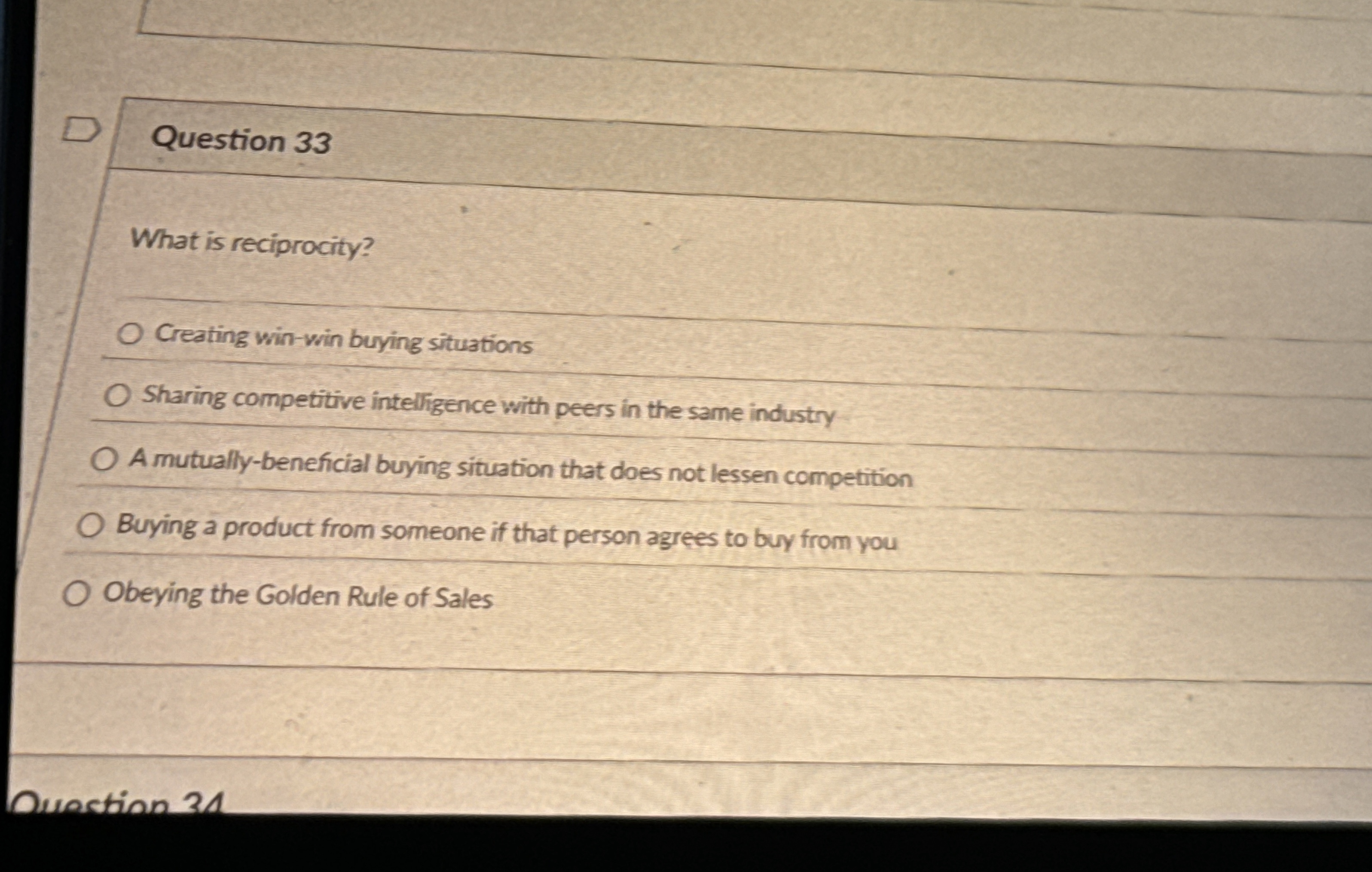  Question 33 What is reciprocity? Creating win-win buying situations Sharing competitive